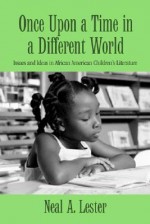 Once Upon a Time in a Different World: Issues and Ideas in African American Children's Literature - Neal A. Lester