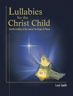 Lullabies for the Christ Child: Gentle Medleys of the Season for Organ & Piano - Lani Smith