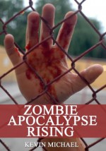 Zombie Apocalypse Rising (Zombies Of The Apocalypse Dystopian Thriller) - Kevin Michael