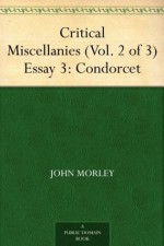 Critical Miscellanies (Vol. 2 of 3) Essay 3: Condorcet - John Morley