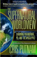 The Supernatural Worldview: Examining Paranormal, Psi, and the Apocalyptic - Cris Putnam, Angie Peters