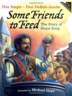 Some Friends to Feed: The Story of Stone Soup - Pete Seeger, Paul DuBois Jacobs, Michael Hays (Illustrator)