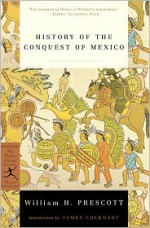 History of the Conquest of Mexico - William H. Prescott, James Lockhart