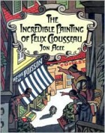 The Incredible Painting of Felix Clousseau - Jon Agee