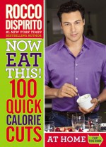 Now Eat This! Quick Calorie Solutions: 100 Ways to Save 100 Calories from Your Diet Anytime--Anywhere - Rocco DiSpirito