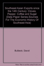 Southeast Asian Exports since the 14th Century: Cloves, Pepper, Coffee and Sugar (Data Paper Series-Sources For The Economic History Of Southeast Asia) - David Bulbeck, Anthony Reid