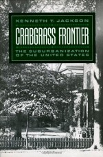 Crabgrass Frontier: The Suburbanization of the United States - Kenneth T. Jackson