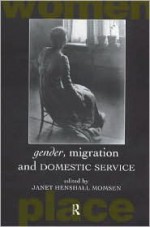 Gender, Migration and Domestic Service - Janet Momsen