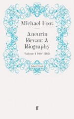 Aneurin Bevan: A Biography: Volume 1: 1897-1945: 1897-1945 v. 1 - Michael Foot