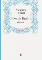 Dennis Brain: A Biography - Stephen Pettitt