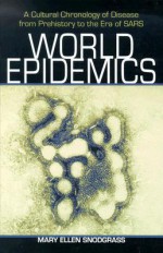 World Epidemics: A Cultural Chronology of Disease from Prehistory to the Era of Sars - Mary Ellen Snodgrass