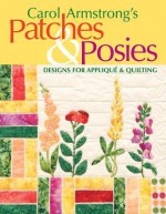 Carol Armstrong's Patches & Posies: Designs for Applique & Quilting - Carol Armstrong