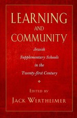 Learning and Community: Jewish Supplementary Schools in the Twenty-First Century (Brandeis Series in American Jewish History, Culture, and Life) - Jack Wertheimer