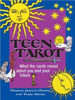 Teen Tarot: What the Cards Reveal About You and Your Future - Theresa Francis-Cheung, Terry Silvers