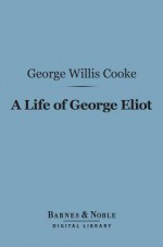 A Life of George Eliot (Barnes & Noble Digital Library) - George Willis Cooke