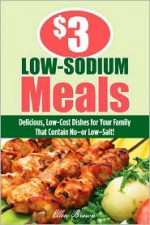 $3 Low-Sodium Meals: Delicious, Low-Cost Dishes for Your Family That Contain No--or Low--Salt! - Ellen Brown