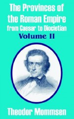 The Provinces of the Roman Empire from Caesar to Diocletian, Vol 2 - Theodor Mommsen