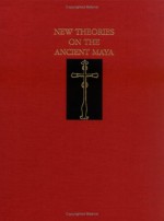 New Theories on the Ancient Maya - Sharon Bohn Gmelch, Elin C. Danien, Robert J. Sharer