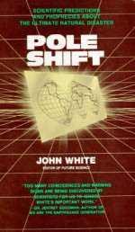 Pole Shift: Predictions and Prophecies of the Ultimate Disaster - John Warren White