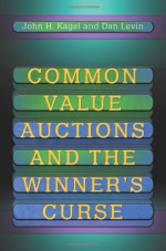 Common Value Auctions and the Winner's Curse - John H. Kagel, Dan Levin