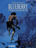 Blueberry: Utvara sa zlatnim mecima (Blueberry #12) - Jean-Michel Charlier, Jean Giraud, Vlatko Ćesić