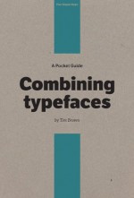 A Pocket Guide to Combining Typefaces - Tim Brown, Stephen Coles, Owen Gregory