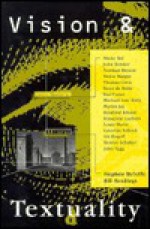 Vision and Textuality - Stephen Melville, Bill Readings, Griselda Pollock, Michael Holly, John Tagg, Irit Rogoff, Norman Bryson, Louis Marin, Hal Foster, Francoise Lucbert, John B. Bender, Peter De Bolla, Thomas Crow, Bennet Schaber, Victor Burgin