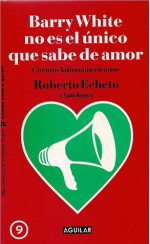 Barry White no es el único que sabe de amor (Antología) - Julio Cortázar, Sergio Ramírez, Guillermo Cabrera Infante, Mario Benedetti, Ángeles Mastretta, Rubem Fonseca, Tununa Mercado, Federico Vegas, Roberto Echeto, Adriano González León, Gabriel García Márquez