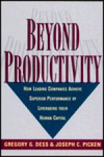 Beyond Productivity: How Leading Companies Achieve Superior Performance by Leverageing Their Human Capital - Gregory G. Dess, Joseph C. Picken