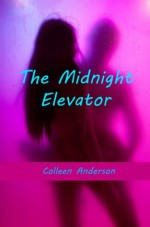 The Midnight Elevator (Erotic Nonconsent, Forced Sex, BDSM, and Rape Stories) - Colleen Anderson