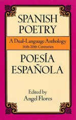 Spanish Poetry: A Dual-Language Anthology 16th-20th Centuries - Angel Flores