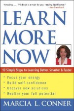 Learn More Now: 10 Simple Steps to Learning Better, Smarter, and Faster - Marcia Conner