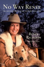 No Way Renee: The Second Half of My Notorious Life - Renee Richards, John Edward Ames