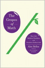 The Grapes of Math: How Life Reflects Numbers and Numbers Reflect Life - Alex Bellos