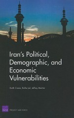 Iran's Political, Demographic, and Economic Vulnerabilities - Keith Crane, Rollie Lal