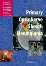 Primary Optic Nerve Sheath Meningioma - Branislav Jeremic, Hans-Peter Heilmann, Michael Molls, Carsten Nieder, S. Pitz