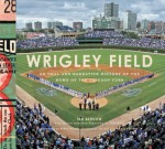 Wrigley Field: An Oral and Narrative History of the Home of the Chicago Cubs - Ira Berkow