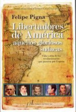 Libertadores de América, Aquellos Gloriosos Sudacas - Felipe Pigna