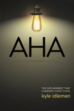 AHA: The God Moment That Changes Everything - Kyle Idleman