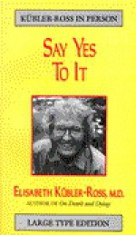 Say Yes to It - Elisabeth Kübler-Ross, Göran Grip