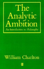 Analytic Ambition: An Introduction to Philosophy - William Charlton