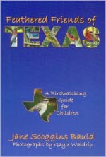 Feathered Friends of Texas: A Birdwatching Guide for Children - Jane Scoggins Bauld, Gayle Waldrip