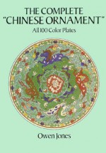 The Complete "Chinese Ornament": All 100 Color Plates - Owen Jones, Cwen Jones