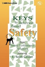 Keys to Behavior-Based Safety: From Safety Performance Solutions - E. Scott Geller