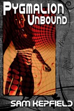 Pygmalion Unbound - Sam Kepfield