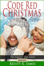 Code Red Christmas (The Coach's Boys) - Kristy K. James