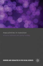 Masculinities in Transition (Genders and Sexualities in the Social Sciences) - Victoria Robinson, Jenny Hockey