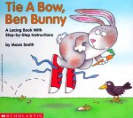 Tie a Bow, Ben Bunny: A Lacing Book with Step-By-Step Instructions - Mavis Smith