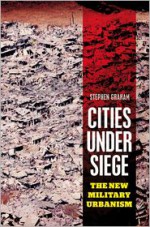 Cities Under Siege: The New Military Urbanism - Stephen Graham