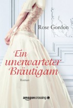 Ein unerwarteter Bräutigam (German Edition) - Rose Gordon